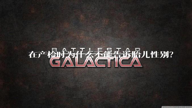 在产检时为什么不能告诉胎儿性别？